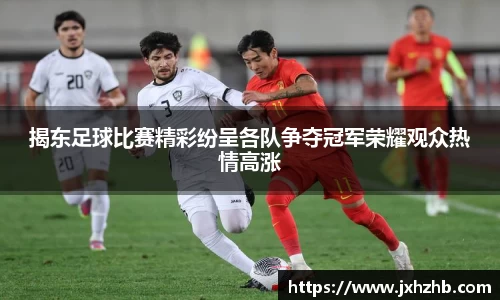 揭东足球比赛精彩纷呈各队争夺冠军荣耀观众热情高涨