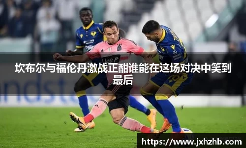 坎布尔与福伦丹激战正酣谁能在这场对决中笑到最后