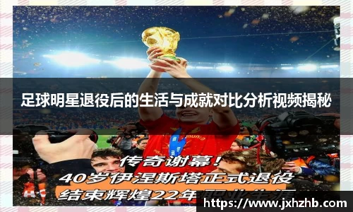足球明星退役后的生活与成就对比分析视频揭秘